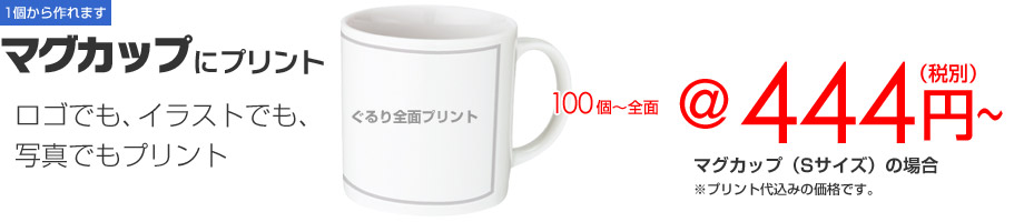 マグカップ（Sサイズ）100個～全面　@444円（税込）